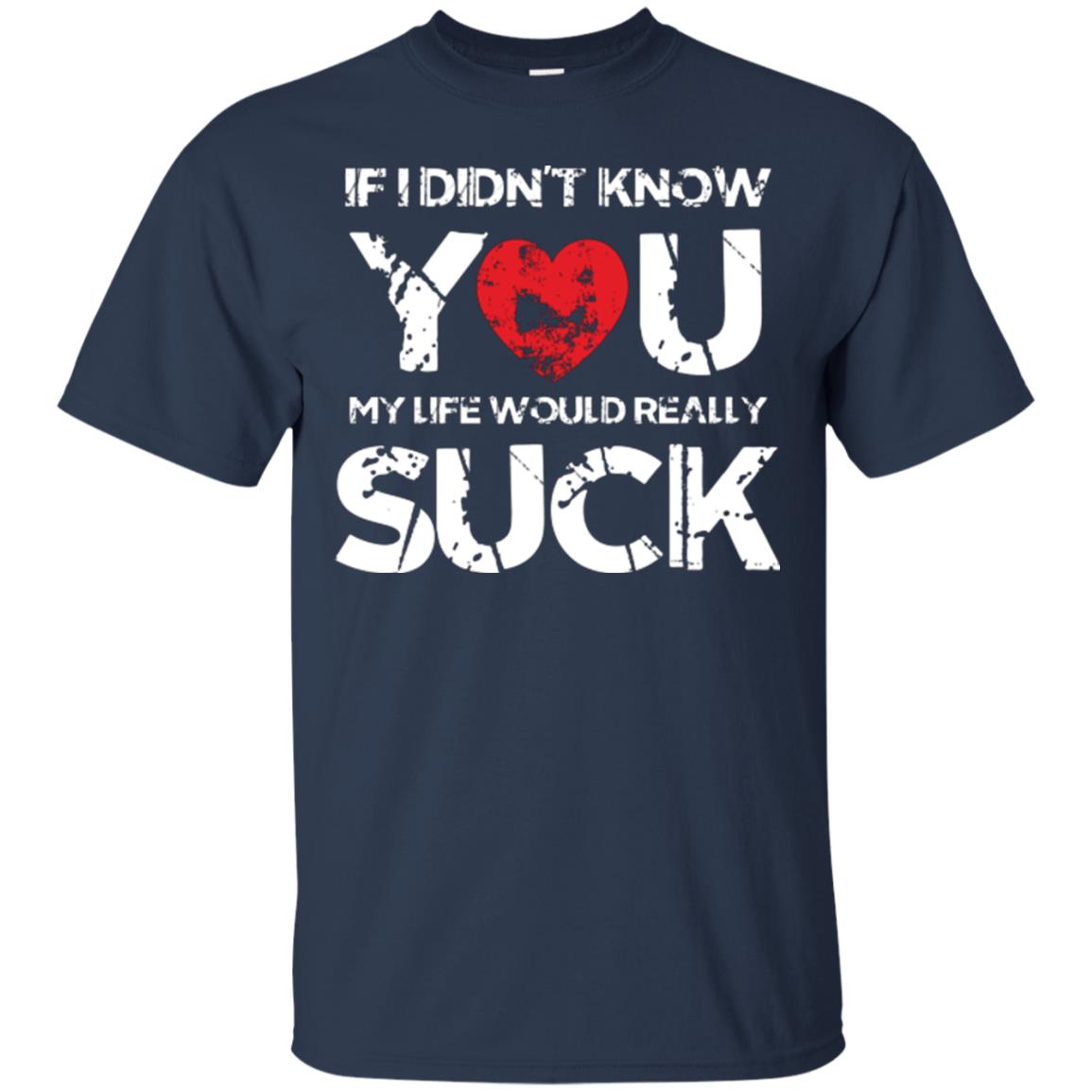 Love Couple T-shirt If I Didn’t Know You My Life Would Really Suck Navy