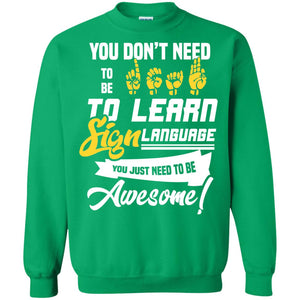 You Don't Need To Be Deaf To Learn Sign Language You Just Need To Be Awesome Deaf ShirtG180 Gildan Crewneck Pullover Sweatshirt 8 oz.