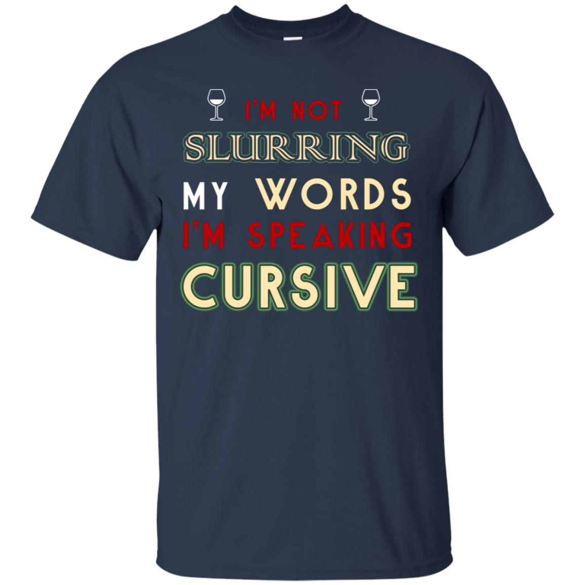 Im Not Slurring My Words Im Speaking Cursive Shirt Navy