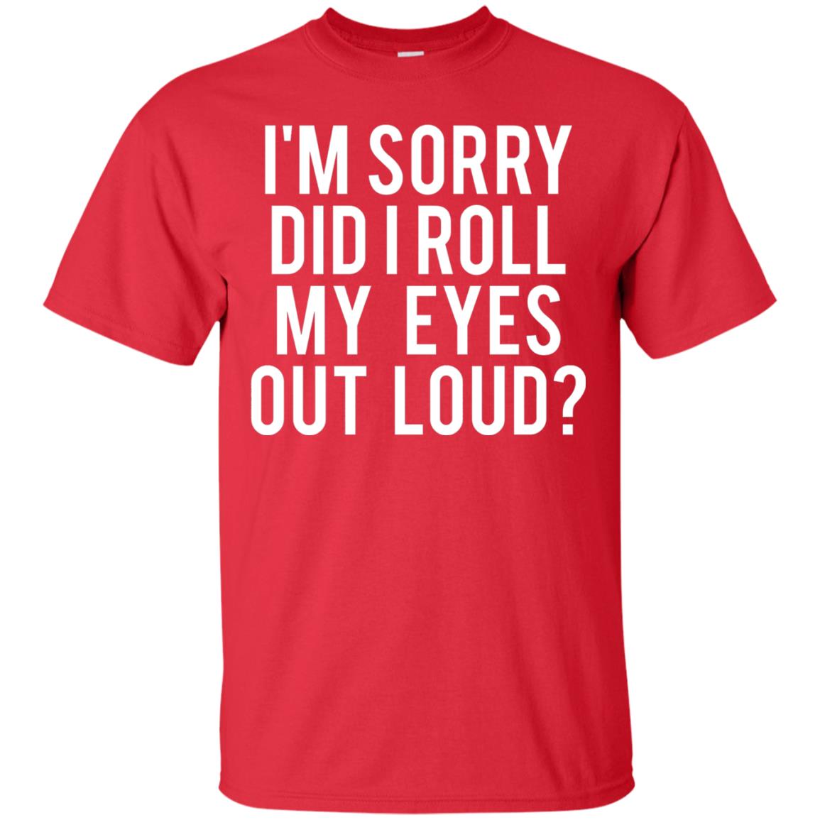 Im Sorry Did I Roll My Eyes Out Loud Funny Sarcastic Shirt Red