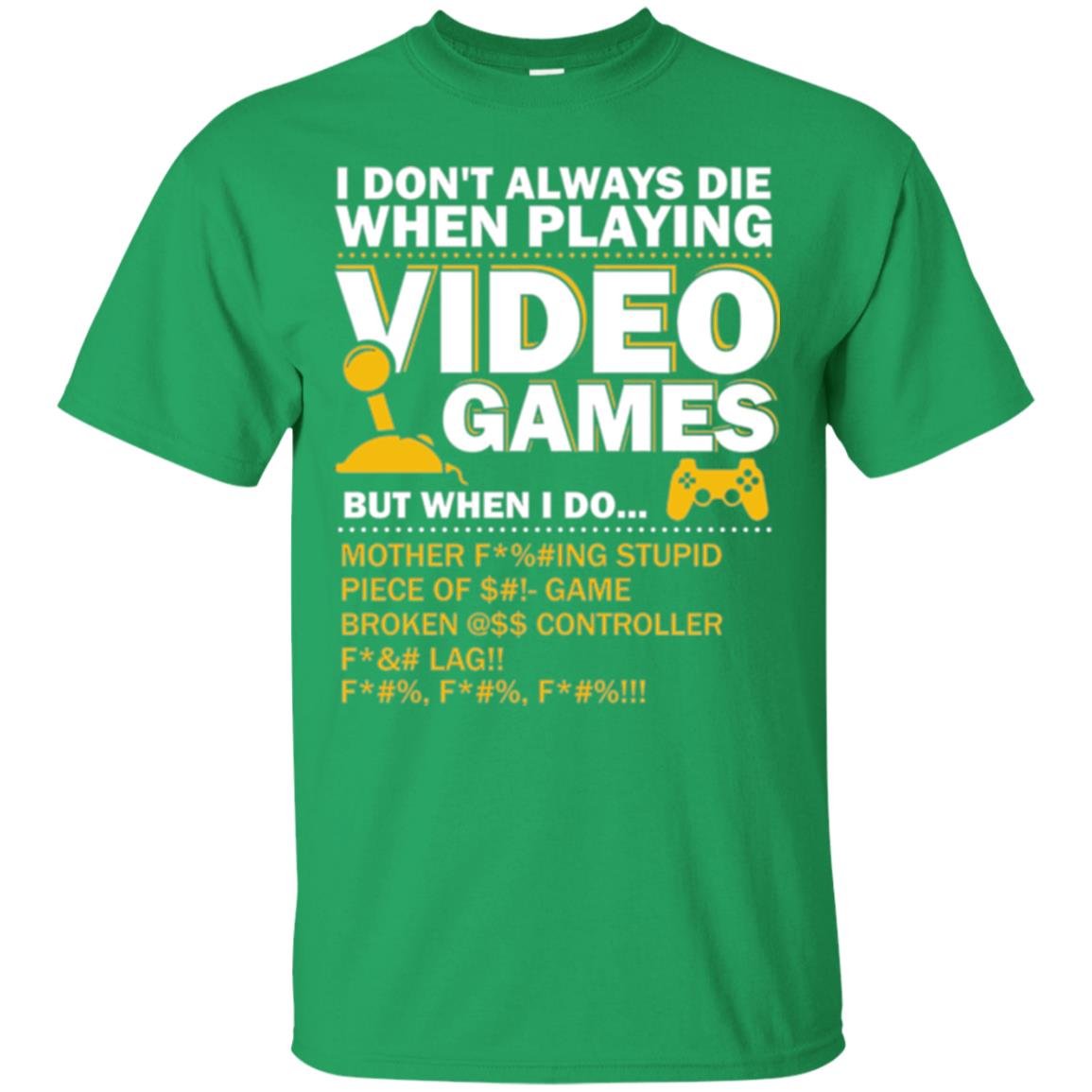 Gamer T-shirt I Don_t Always Die When I Playing Video Games Irish Green