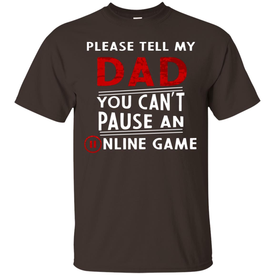 Please Tell My Dad You Cant Pause An Online Game Gaming Shirt Dark Chocolate
