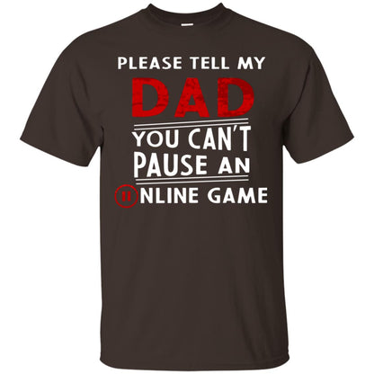 Please Tell My Dad You Cant Pause An Online Game Gaming Shirt Dark Chocolate