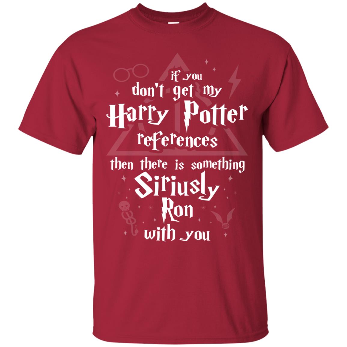 If You Don_t Get My Harry Potter References Then There Is Something Siriusly Ron With You Harry Potter Fan T-shirt Cardinal