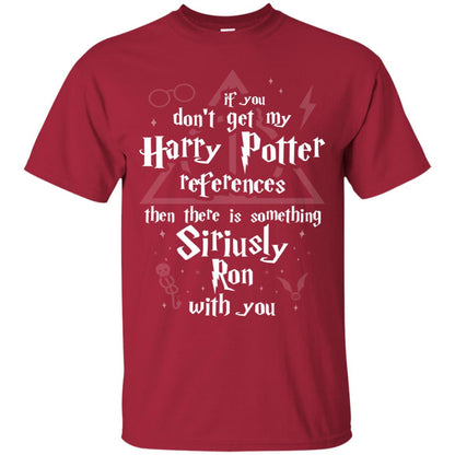 If You Don_t Get My Harry Potter References Then There Is Something Siriusly Ron With You Harry Potter Fan T-shirt Cardinal