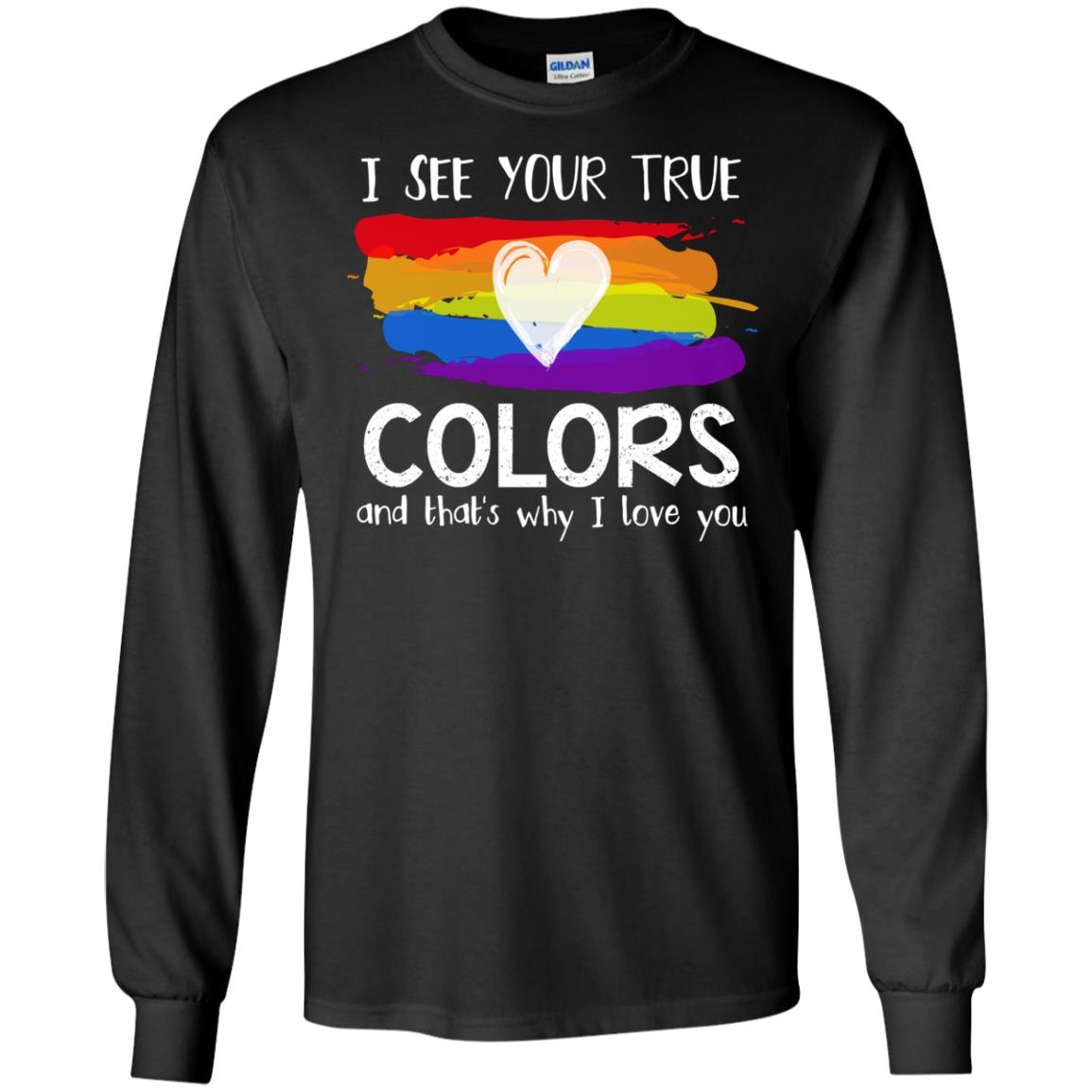 I See Your True Colors And That_s Why I Love You Lgbtq T-shirtG240 Gildan LS Ultra Cotton T-Shirt