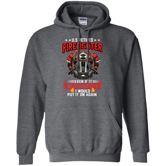 U.s Retired Firefighter Even If It No Longer Fits I Would Put It On Again Shirt Dark Heather