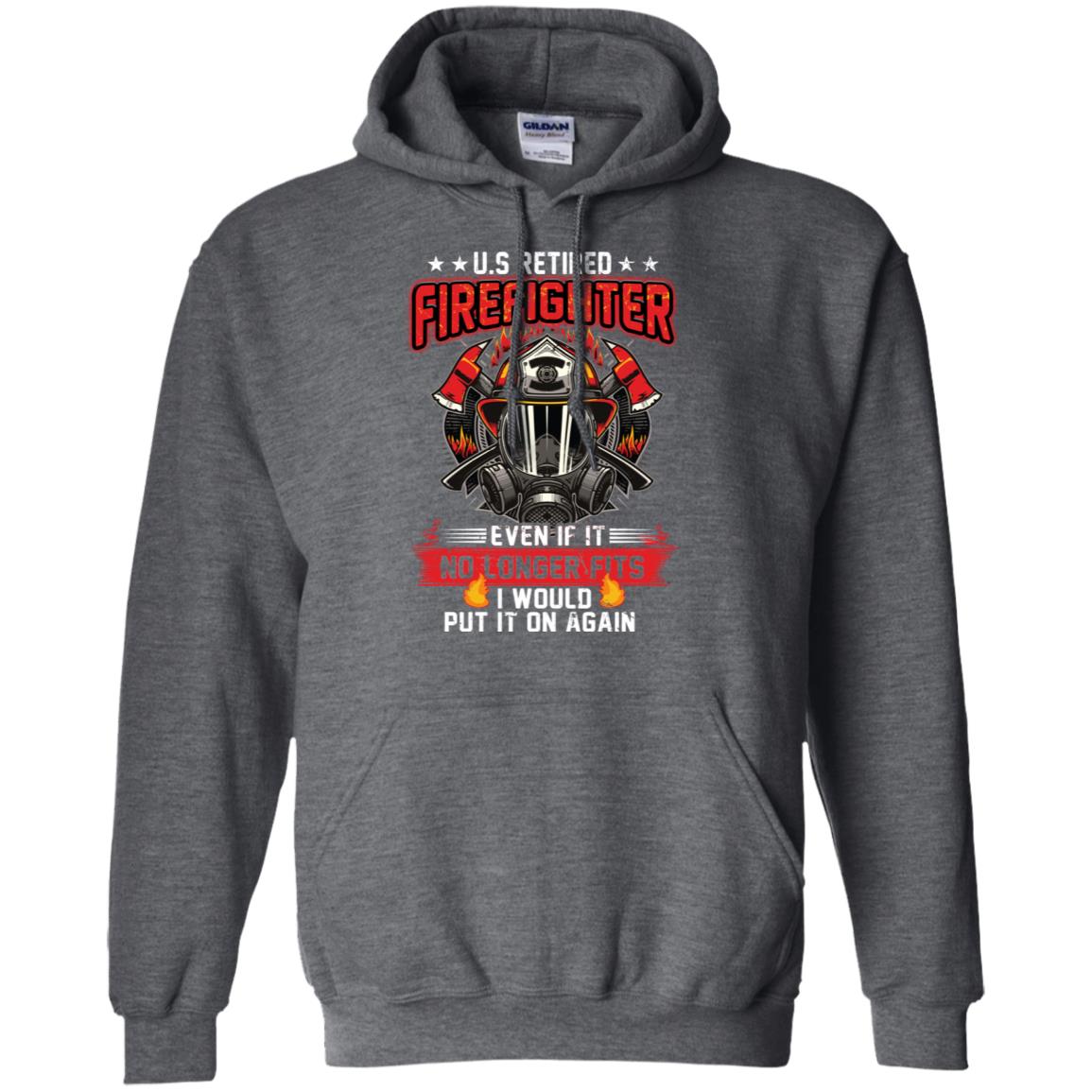 U.s Retired Firefighter Even If It No Longer Fits I Would Put It On Again ShirtG185 Gildan Pullover Hoodie 8 oz.