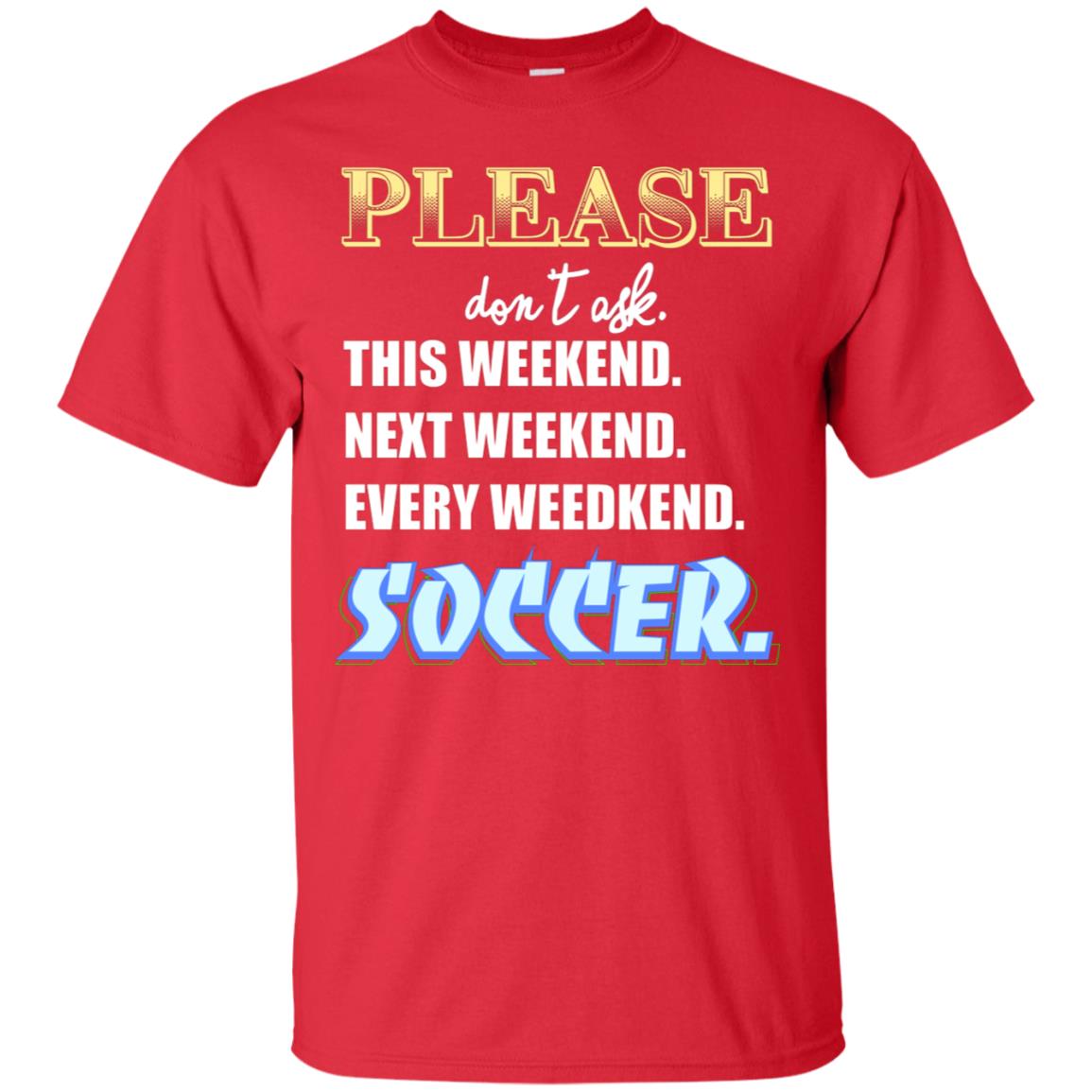 Please Don't Ask This Weekend Next Weekend Every Weekend Soccer Shirt For Mens Or Womens Red