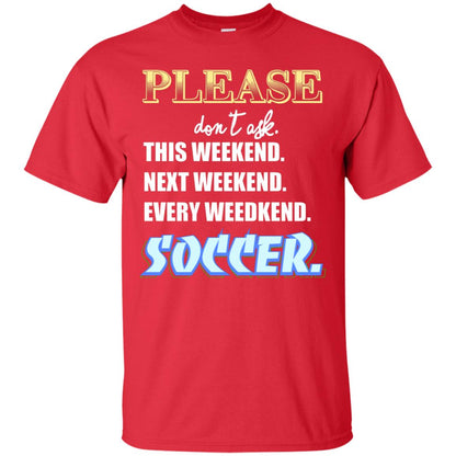 Please Don't Ask This Weekend Next Weekend Every Weekend Soccer Shirt For Mens Or Womens Red