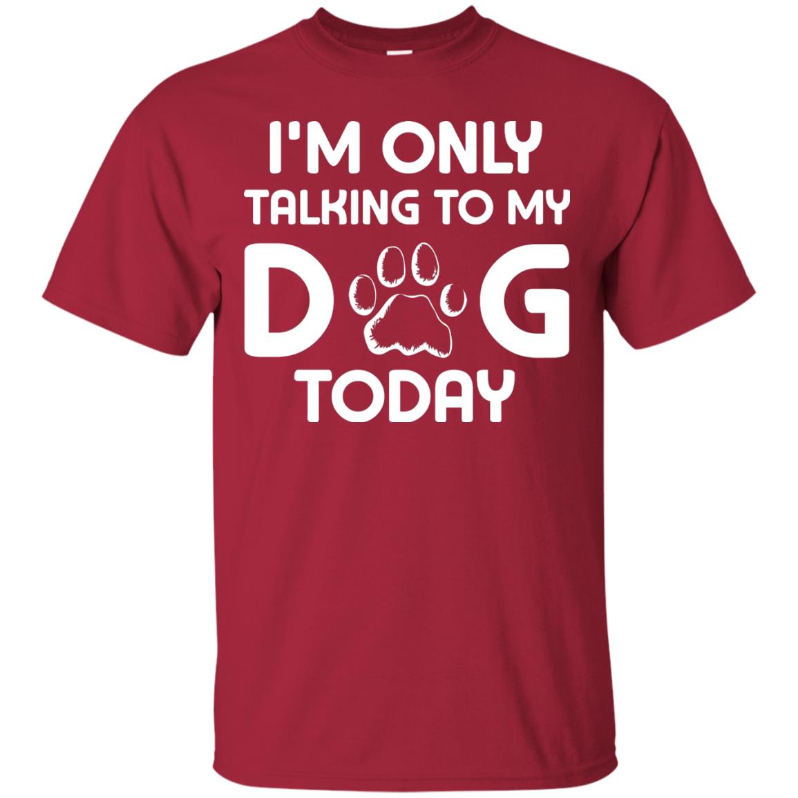 I'm Only Talking To My Dog Today Dog Lover Shirt Cardinal