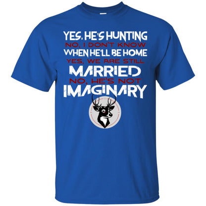 He's Hunting I Don't Know When He Be Home We Are Still Married He's Not Imaginary My Hunting Husband Shirt For Wife Royal