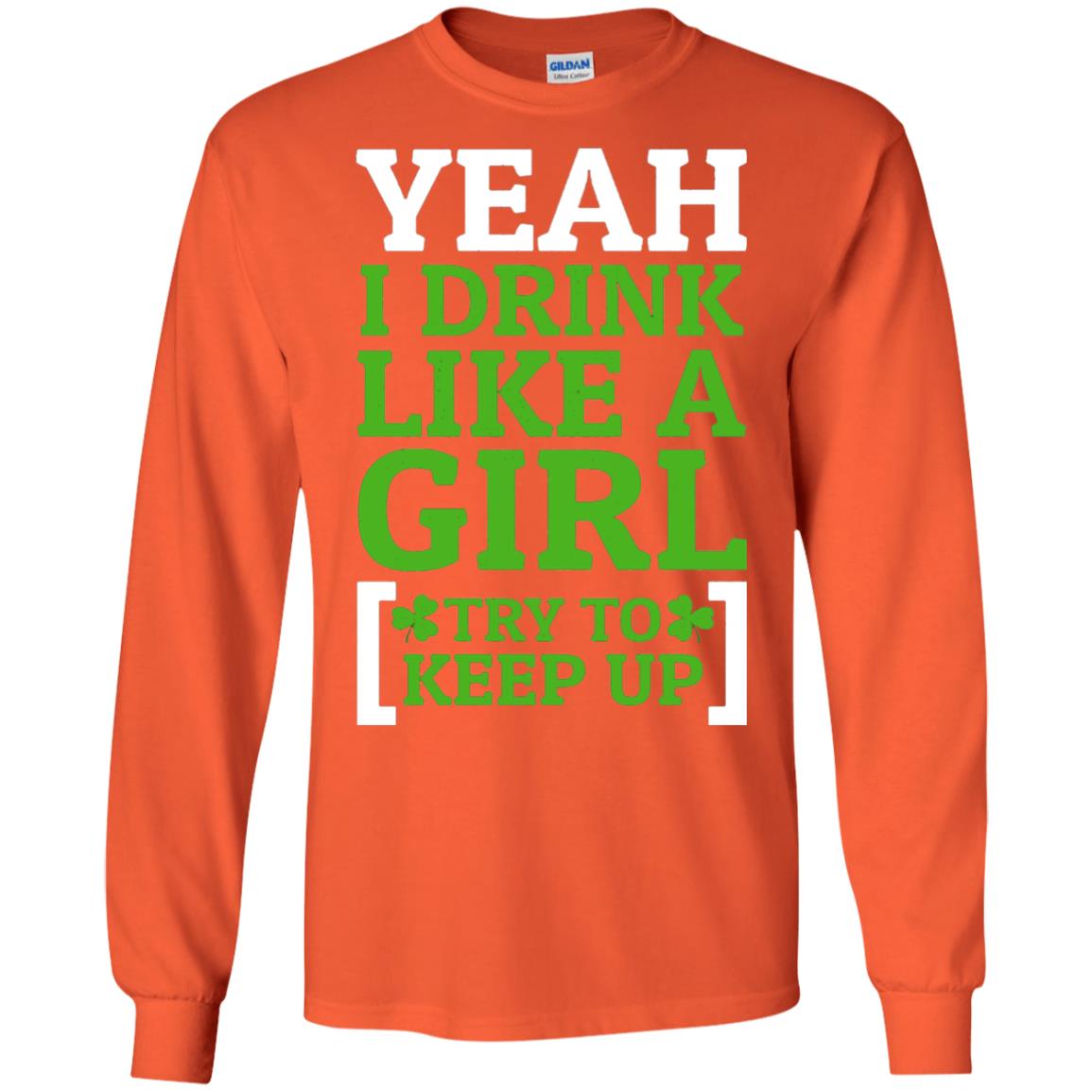 Yeah I Drink Like A Girl Try To Keep Up St. Patrick T-shirt Orange