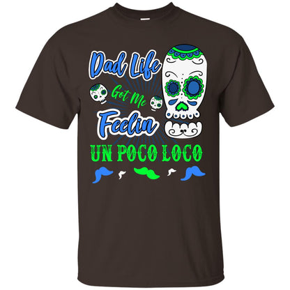 Dad Life Got Me Feelin Un Poco Loco Cinco De Mayo Daddy Shirt Dark Chocolate
