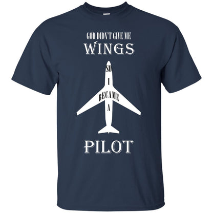 God Didn't Give Me Wings So I Became A Pilot Shirt Navy