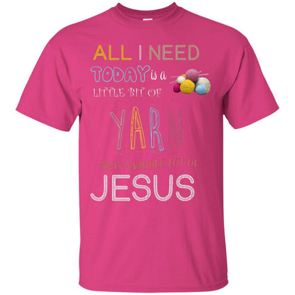 All I Need To Day Is A Little Bit Of Yarn And A Whole Lot Of Jesus Christian Shirt Heliconia