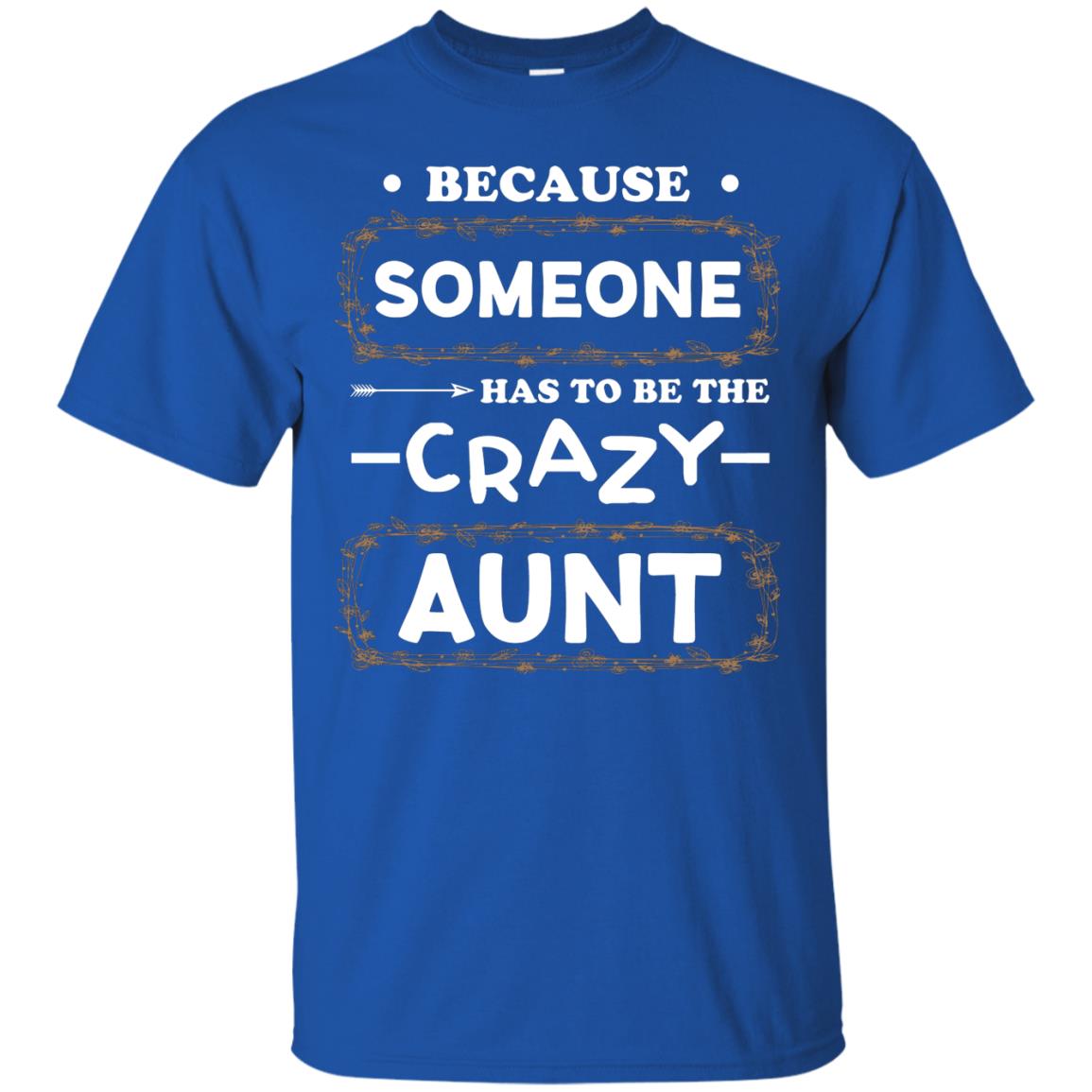 Because Someone Has To Be The Crazy Aunt Shirt For Auntie Royal