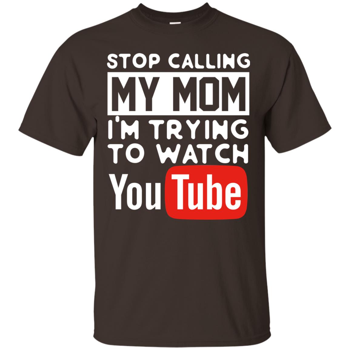 Stop Calling My Mom I_m Trying To Watch Youtube Shirt Dark Chocolate