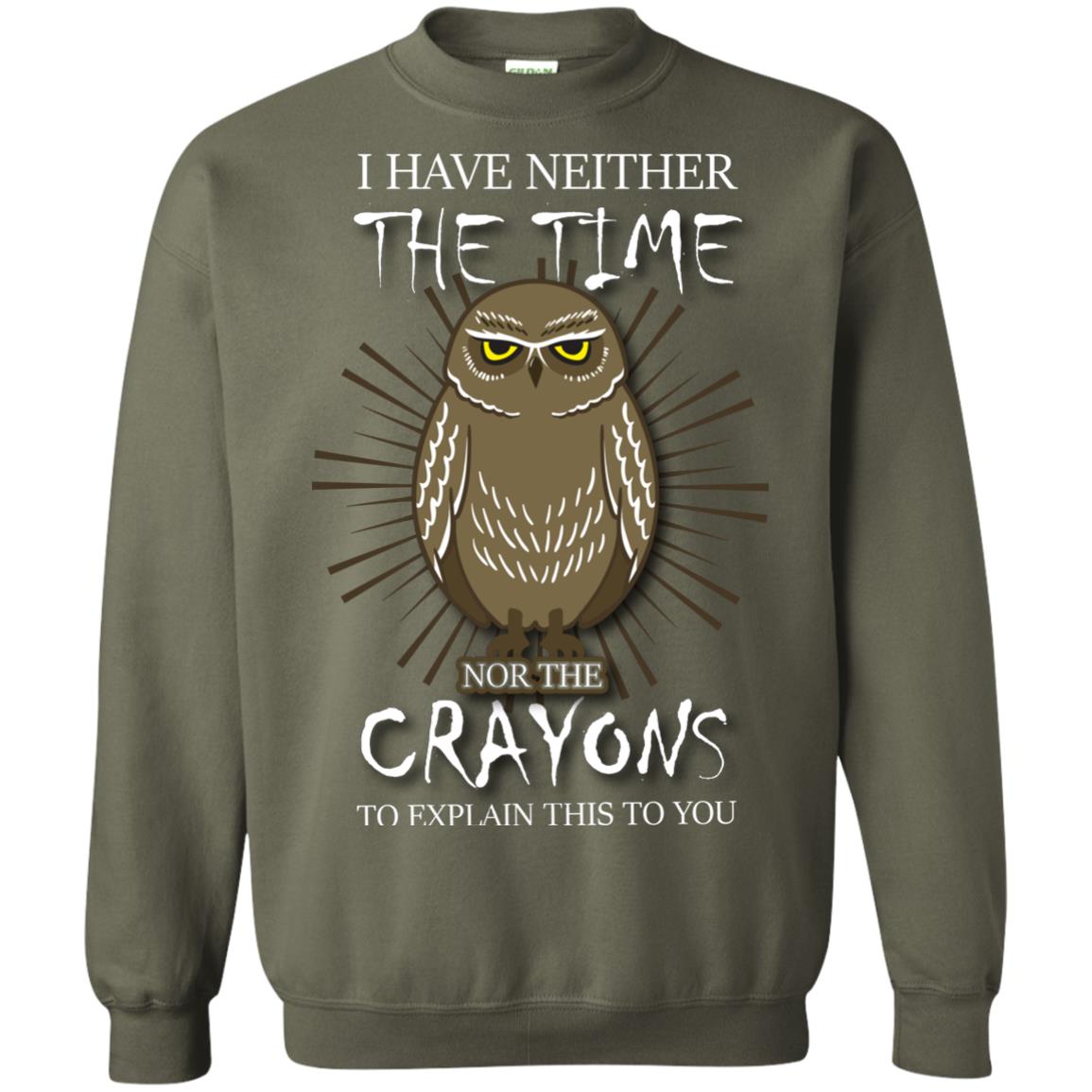 I Have Neither The Time Nor The Crayons Sarcastic T-shirt Military Green