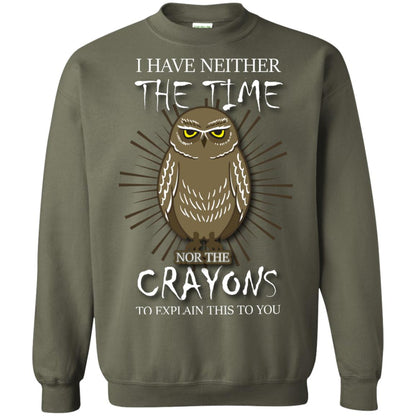I Have Neither The Time Nor The Crayons Sarcastic T-shirt Military Green