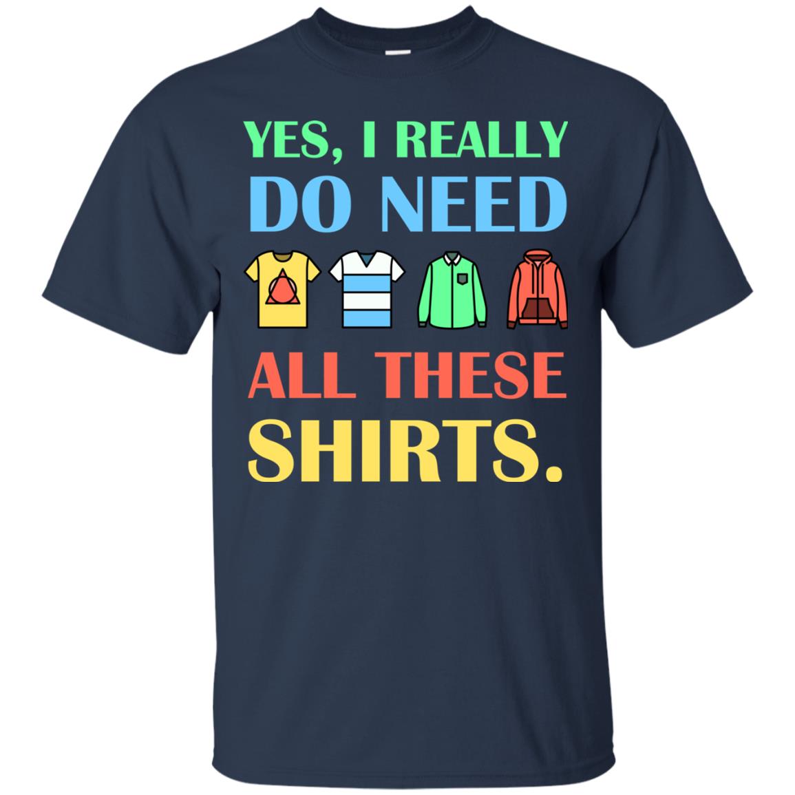 Yes I Really Do Need All These Shirts Navy