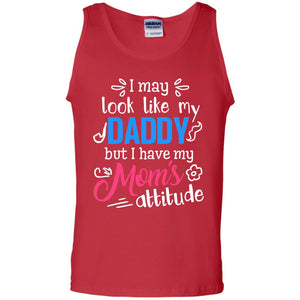 I May Look Like My Daddy But I Have My Mom_s Attitude Shirt For DaddyG220 Gildan 100% Cotton Tank Top