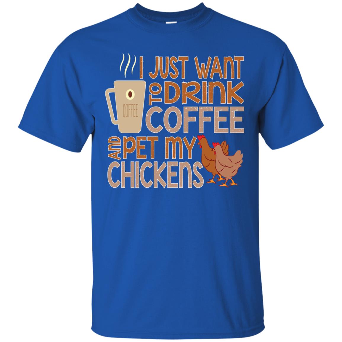 I Just Want To Drink Coffee Pet My Chicken Farmer T-shirt Royal