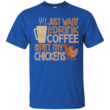 I Just Want To Drink Coffee Pet My Chicken Farmer T-shirt Royal