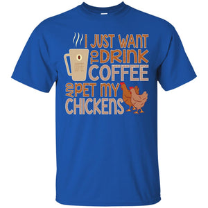 I Just Want To Drink Coffee Pet My Chicken Farmer T-shirt