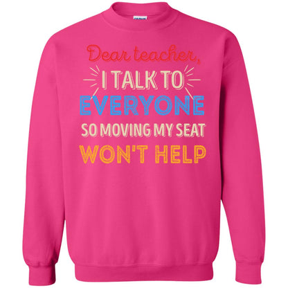 Dear Teacher I Talk To Everyone So Moving My Seat Won't Help Shirt Heliconia