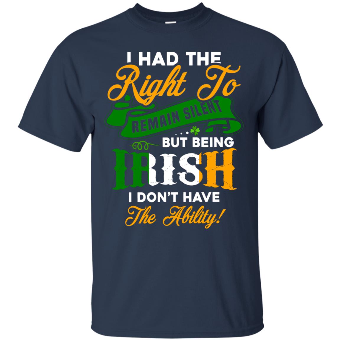 I Had The Right To Remain Silent But Being Irish I Don_t Have The Bility Navy