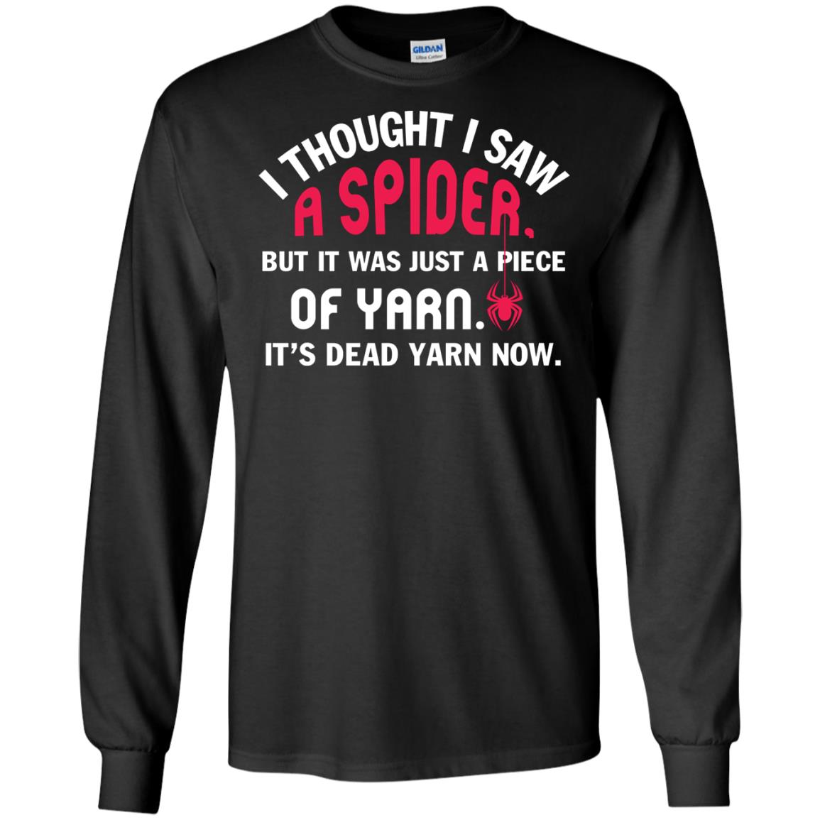 I Thought I Saw A Spider But It Was Just A Piece Of Yarn It’s Dead Yarn Now Funny Spider T-shirtG240 Gildan LS Ultra Cotton T-Shirt