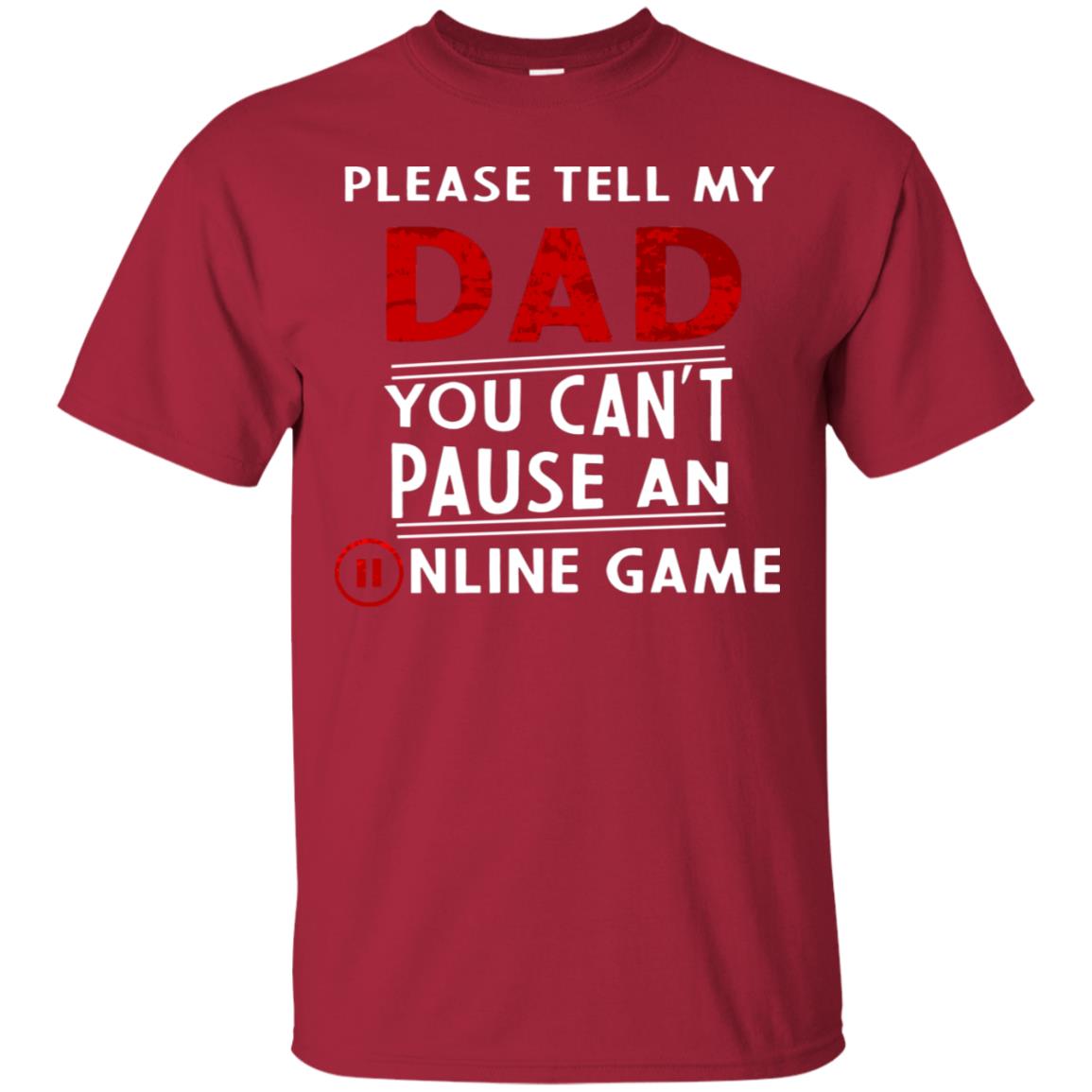 Please Tell My Dad You Cant Pause An Online Game Gaming Shirt Cardinal