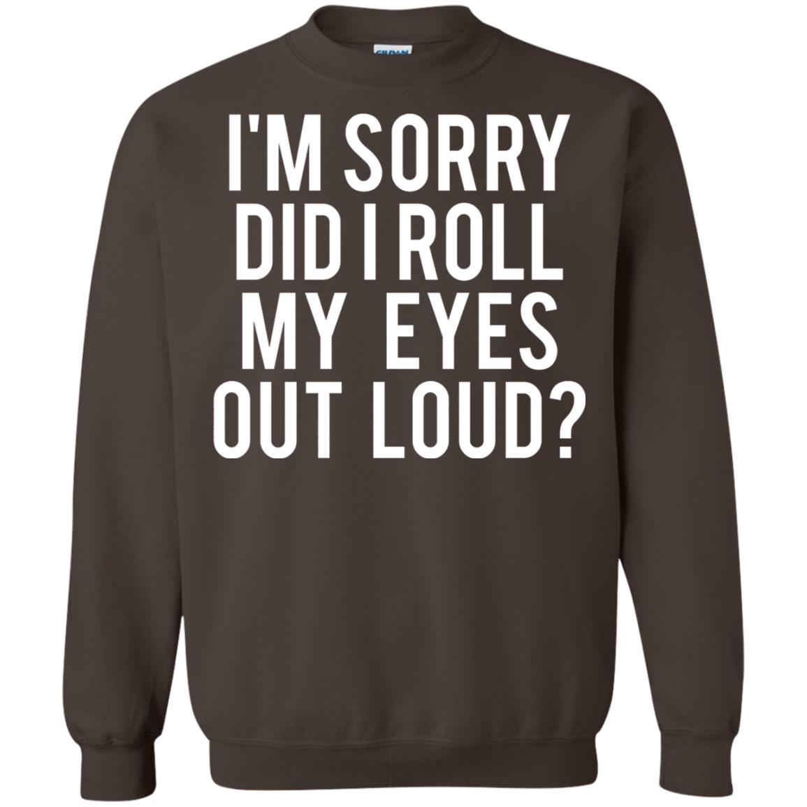 Im Sorry Did I Roll My Eyes Out Loud Funny Sarcastic Shirt Dark Chocolate