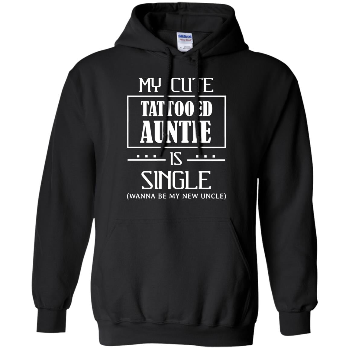 My Cute Tattooed Auntie Is Single Wanna Be My New Uncle ShirtG185 Gildan Pullover Hoodie 8 oz.