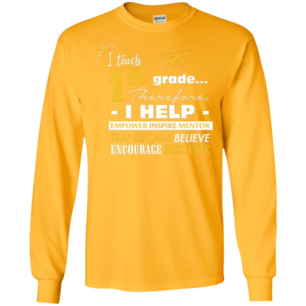 I Teach 1st Grade Therefore I Help Empower Inspire Mentor Transform Believe Encourage Motivate Shirt Gold