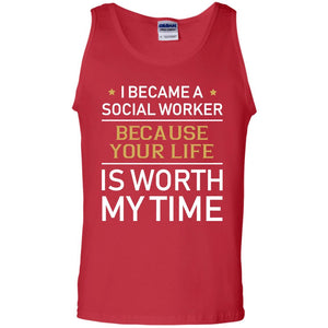 I Became A Social Worker Because Your Life Is Worth My Time ShirtG220 Gildan 100% Cotton Tank Top