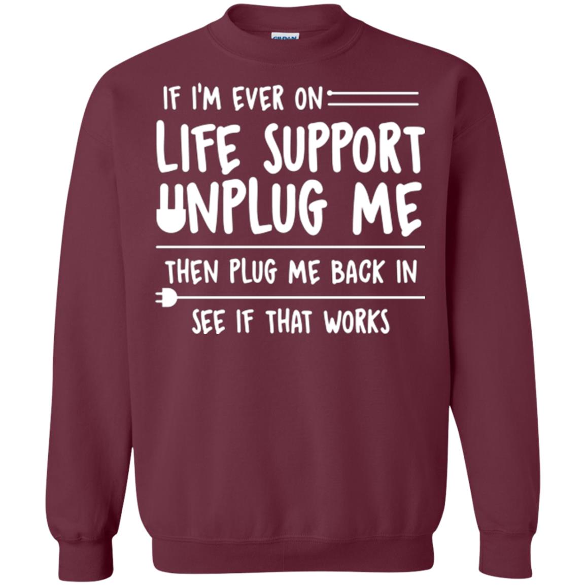 If I’m Ever On Life Support Unplug Me Then T-shirt Maroon