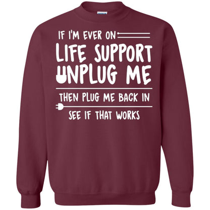 If I’m Ever On Life Support Unplug Me Then T-shirt Maroon