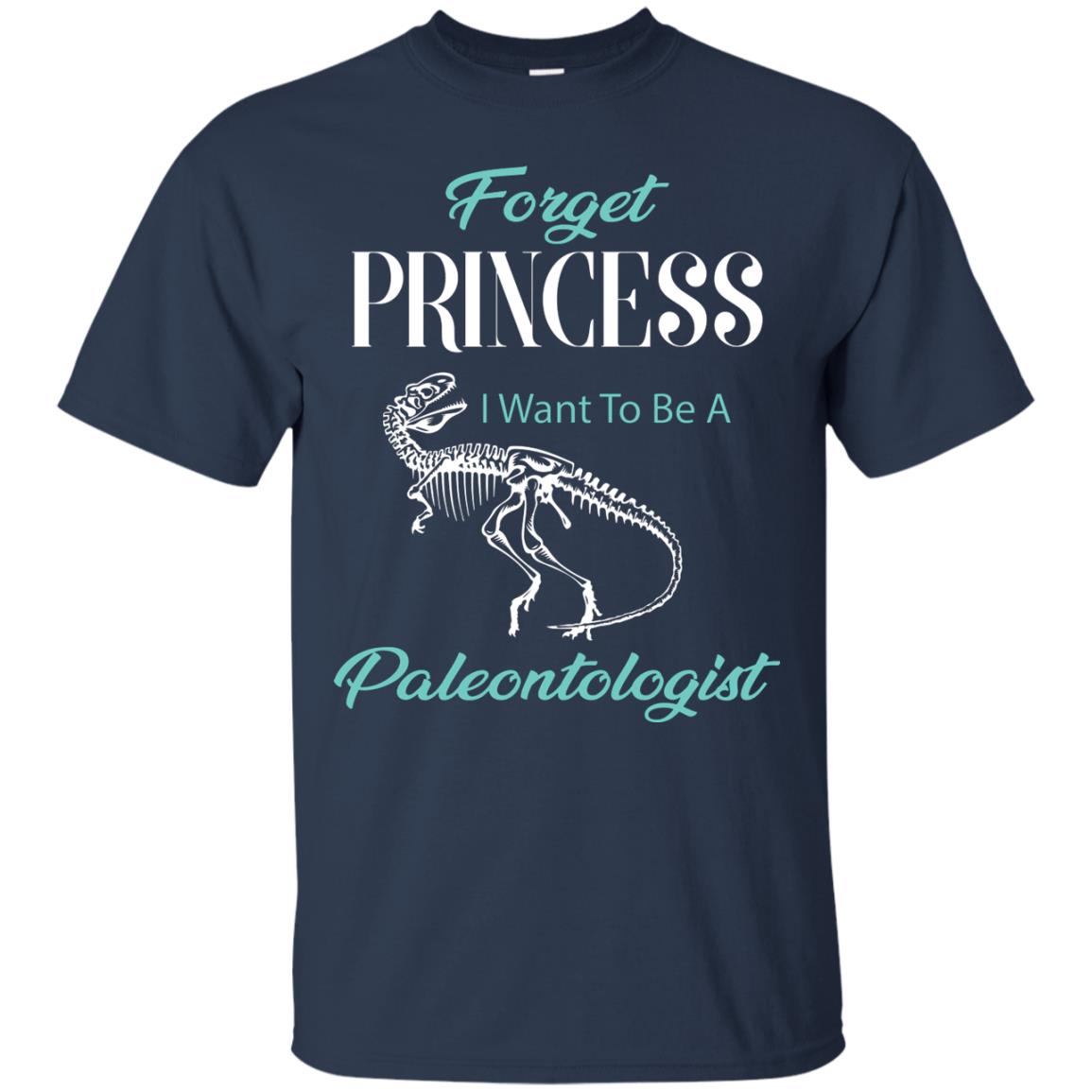 Forget Princess I Want To Be A Paleontologist Gift Shirt For Funny Girls Navy