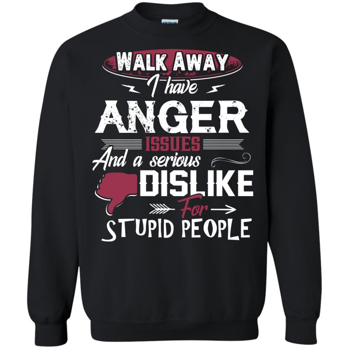 Walk Away I Have Anger Issues And A Serious Dislike For Stupid People Shirt Black