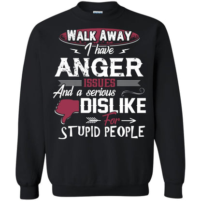 Walk Away I Have Anger Issues And A Serious Dislike For Stupid People Shirt Black