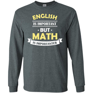 English Is Important But Math Is Importanter Math Lover ShirtG240 Gildan LS Ultra Cotton T-Shirt