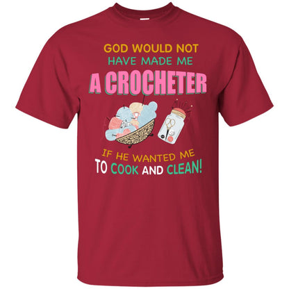 God Would Not Have Made Me A Crocheter If He Wanted Me To Cook And Clean Shirt Cardinal