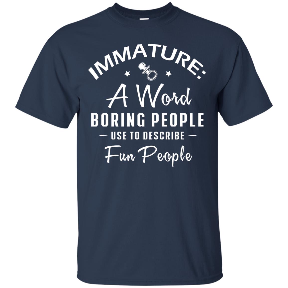 Immature A Word Boring People Use To Describe Fun People T-shirt Navy