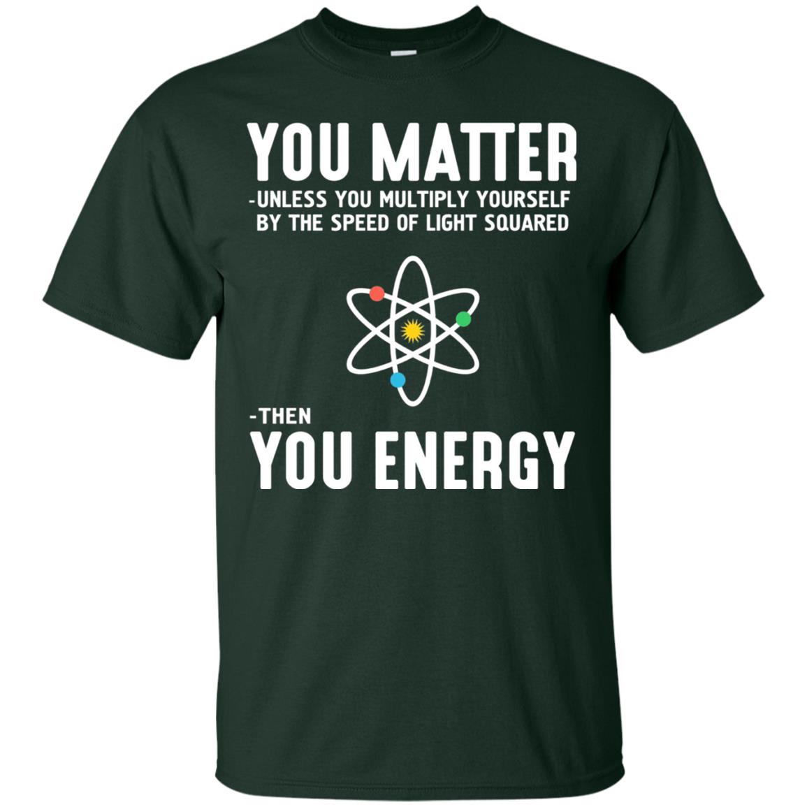 You Matter Then You Energy Scientist T-shirt Forest