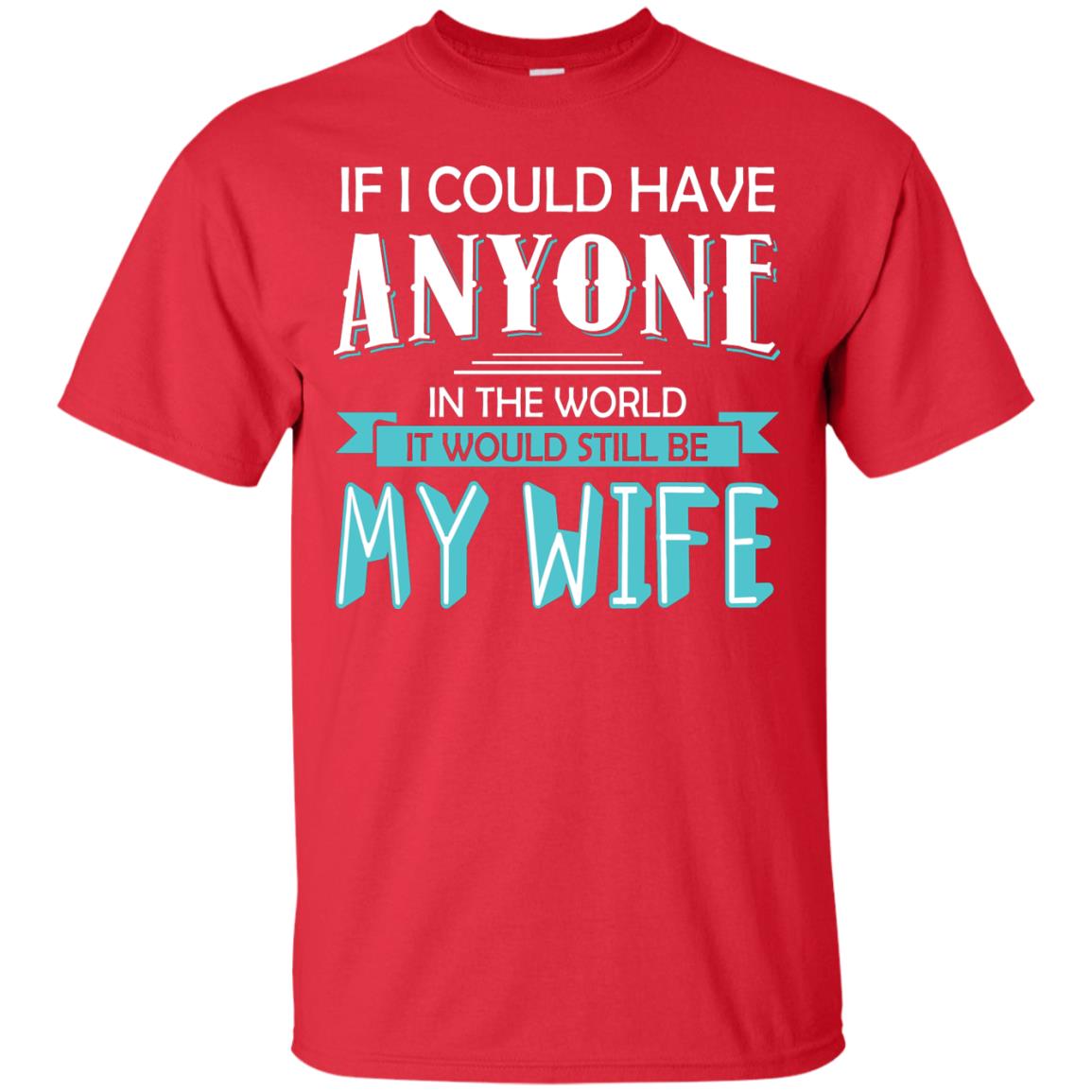 If I Could Have Anyone In The World It Would Still Be My Wife Best Idea Shirt For Husband Red