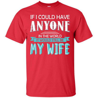 If I Could Have Anyone In The World It Would Still Be My Wife Best Idea Shirt For Husband Red