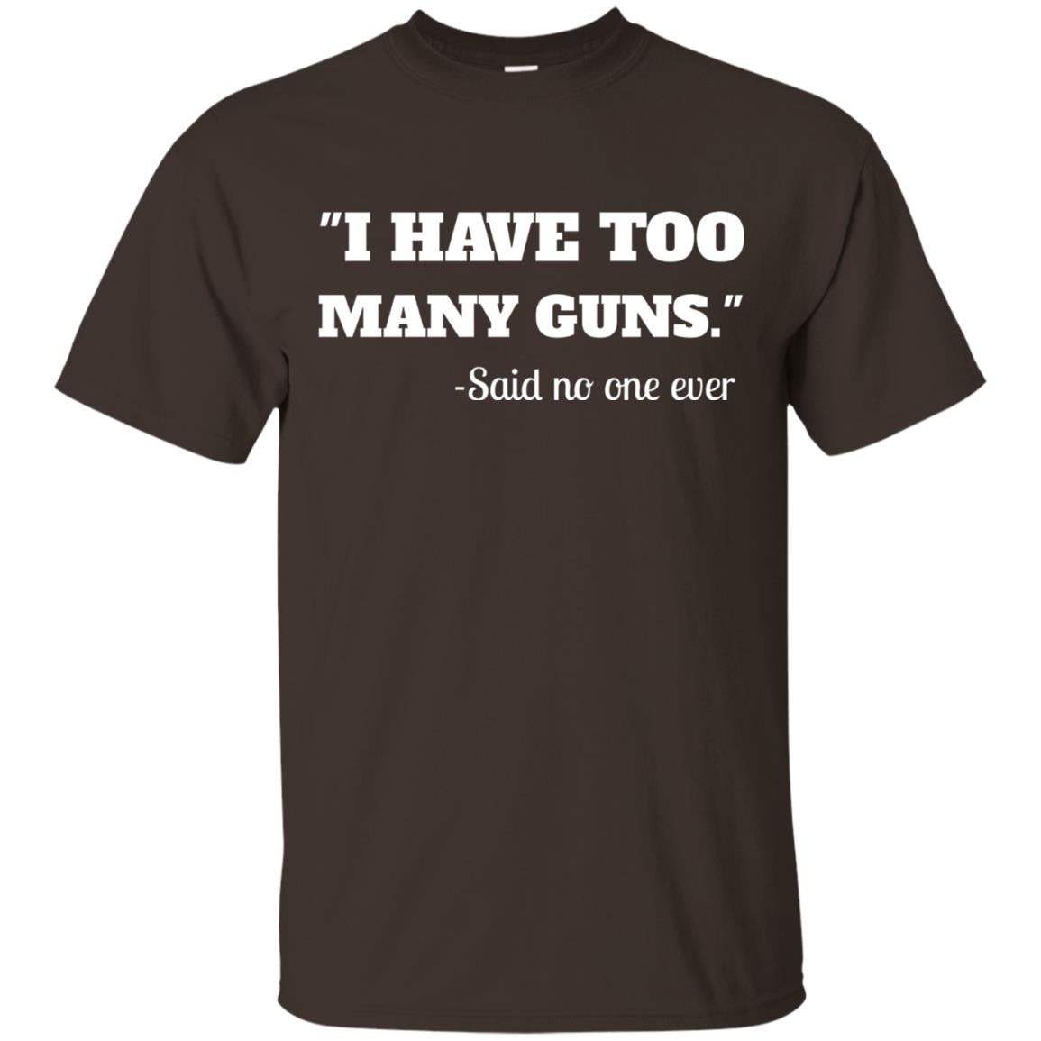 I Have To Many Guns Funny Gun Lover Range T-shirt Dark Chocolate