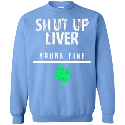 Shut Up Liver You_re Fine St. Patrick_s Day T-shirt Carolina Blue